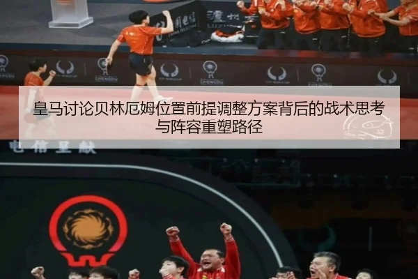 皇马讨论贝林厄姆位置前提调整方案背后的战术思考与阵容重塑路径
