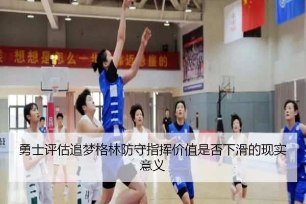 勇士评估追梦格林防守指挥价值是否下滑的现实意义